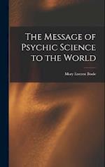 The Message of Psychic Science to the World 