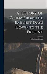 A History of China From the Earliest Days Down to the Present 