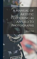 A Manual of Artistic Colouring as Applied To Photographs 