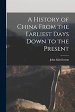 A History of China From the Earliest Days Down to the Present 