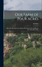 Our Farm of Four Acres: How We Managed It, the Money We Made by It, and how it Grew Into One of Six 