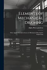 Elements of Mechanical Drawing: Their Application and a Course in Mechanical Drawing for Engineering 