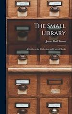 The Small Library: A Guide to the Collection and Care of Books 