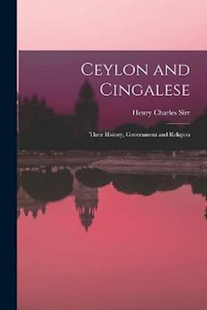 Ceylon and Cingalese: Their History, Government and Religion
