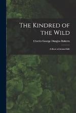 The Kindred of the Wild: A Book of Animal Life 