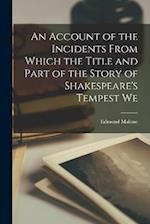 An Account of the Incidents From Which the Title and Part of the Story of Shakespeare's Tempest We 