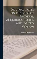 Original Notes on the Book of Proverbs, According to the Authorized Version 