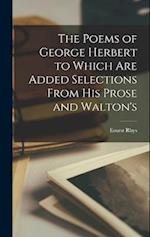 The Poems of George Herbert to Which are Added Selections From his Prose and Walton's 