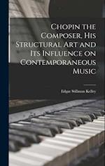 Chopin the Composer, His Structural Art and Its Influence on Contemporaneous Music 