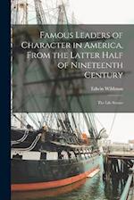 Famous Leaders of Character in America, From the Latter Half of Nineteenth Century; the Life Stories 