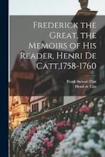 Frederick the Great, the Memoirs of His Reader, Henri de Catt,1758-1760 