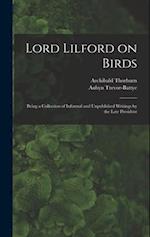Lord Lilford on Birds: Being a Collection of Informal and Unpublished Writings by the Late President 