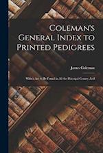 Coleman's General Index to Printed Pedigrees; Which are to be Found in all the Principal County And 