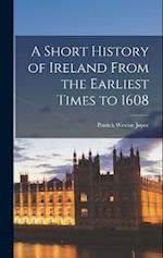 A Short History of Ireland From the Earliest Times to 1608 