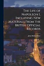 The Life of Napoleon I, Including new Materials From the British Official Records 