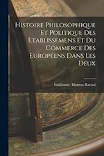 Histoire Philosophique Et Politique Des Etablissemens Et Du Commerce Des Européens Dans Les Deux