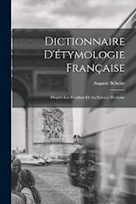 Dictionnaire D'étymologie Française; D'après Les Résultats de la Science Moderne