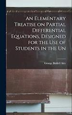 An Elementary Treatise on Partial Differential Equations, Designed for the use of Students in the Un 