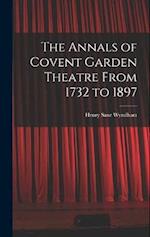 The Annals of Covent Garden Theatre From 1732 to 1897 