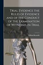 Trial Evidence the Rules of Evidence and of the Conduct of the Examination of Witnesses in Trial 