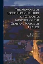 The Memoirs of Joseph Fouché, Duke of Otranto, Minister of the General Police of France 