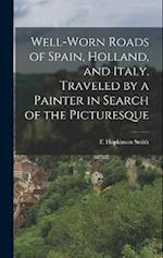 Well-worn Roads of Spain, Holland, and Italy. Traveled by a Painter in Search of the Picturesque 
