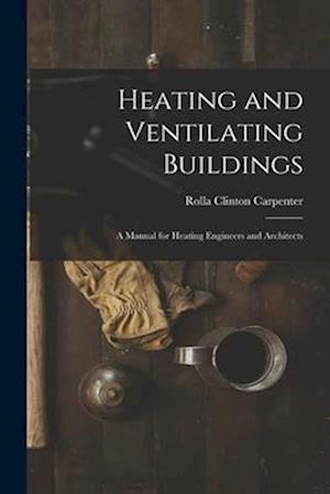 Heating and Ventilating Buildings; a Manual for Heating Engineers and Architects