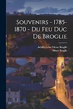 Souvenirs - 1785-1870 - du feu duc de Broglie