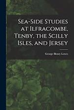 Sea-Side Studies at Ilfracombe, Tenby, the Scilly Isles, and Jersey 
