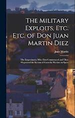 The Military Exploits, Etc. Etc. of Don Juan Martin Diez: The Empecinado; Who First Commenced and Then Organized the System of Guerrilla Warfare in Sp