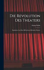 Die Revolution des Theaters; Ergebnisse aus dem M(c)nchener K(c)nstler-Theater