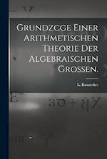 Grundzcge Einer Arithmetischen Theorie der Algebraischen Grossen.