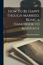 How To Be Happy Though Married. Being a Handbook to Marriage 