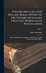 English Spellings and Spelling Rules. [With] the Dictionary of English Inflected Words [And] Punctuation: Also, Foreign Phrases and Quotations. Formin