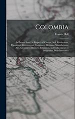 Colombia: Its Present State, in Respect of Climate, Soil, Productions, Population, Government, Commerce, Revenue, Manufactures, Arts, Literature, Mann
