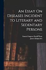 An Essay On Diseases Incident to Literary and Sedentary Persons 
