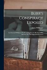 Burr's Conspiracy Exposed ; and General Wilkinson Vindicated Against the Slanders of His Enemies On That Important Occasion 