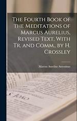 The Fourth Book of the Meditations of Marcus Aurelius, Revised Text, With Tr. and Comm., by H. Crossley 