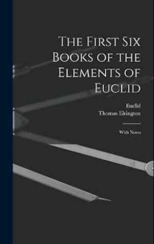 The First Six Books of the Elements of Euclid: With Notes