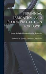 Perennial Irrigation and Flood Protection for Egypt: Reports of the Technical Commission On Reservoirs 