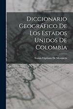Diccionario Geográfico De Los Estados Unidos De Colombia