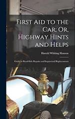 First Aid to the Car; Or, Highway Hints and Helps: Guide to Road-Side Repairs and Improvised Replacements 