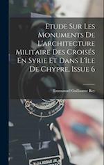 Etude Sur Les Monuments De L'architecture Militaire Des Croisés En Syrie Et Dans L'île De Chypre, Issue 6