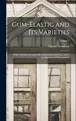 Gum-Elastic and Its Varieties: With a Detailed Account of Its Applications and Uses, and of the Discovery of Vulcanization; Volume 2 