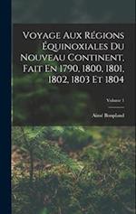 Voyage Aux Régions Équinoxiales Du Nouveau Continent, Fait En 1790, 1800, 1801, 1802, 1803 Et 1804; Volume 1