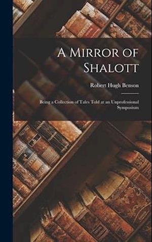 A Mirror of Shalott: Being a Collection of Tales Told at an Unprofessional Symposium