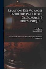 Relation Des Voyages Entrepris Par Ordre De Sa Majesté Britannique ...