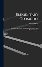 Elementary Geometry: Including Plane, Solid, and Spherical Geometry, With Practical Exercises 