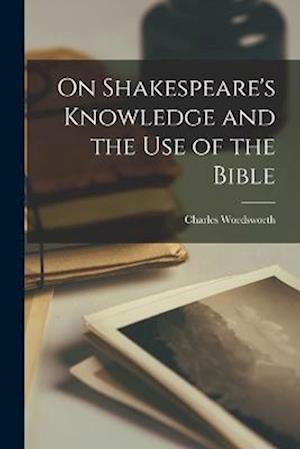 On Shakespeare's Knowledge and the Use of the Bible