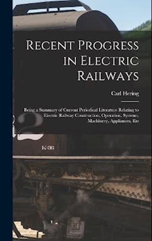 Recent Progress in Electric Railways: Being a Summary of Current Periodical Literature Relating to Electric Railway Construction, Operation, Systems,